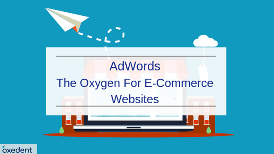 AdWords: The oxygen for e-commerce websites!