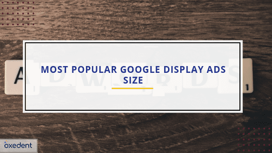 Most Popular Google Display Ads size (Top 10) with example [2024 Updated]