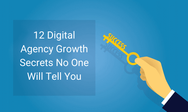 12 Digital Agency Growth Secrets No One Will Tell You